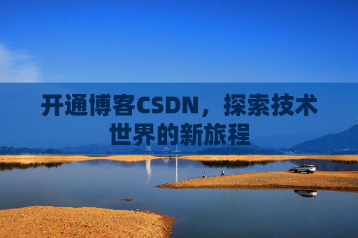 开通博客CSDN，探索技术世界的新旅程